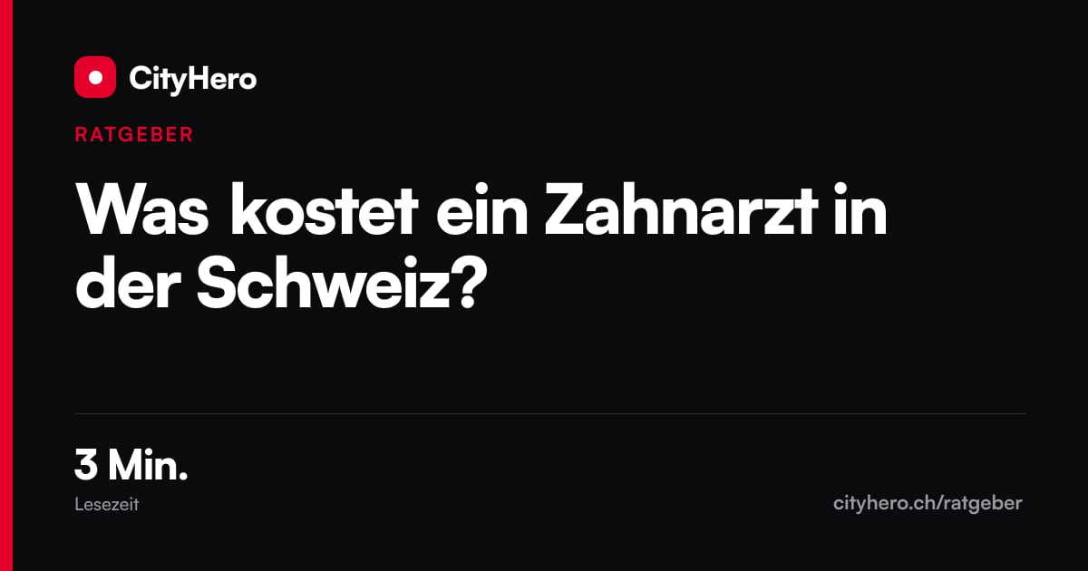 Was kostet ein Zahnarzt in der Schweiz? – Grafik CityHero Ratgeber